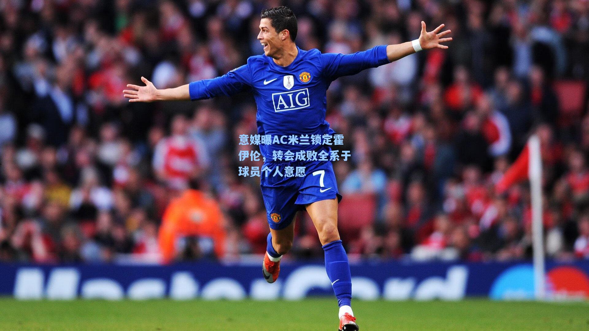 意媒曝AC米兰锁定霍伊伦,转会成败全系于球员个人意愿