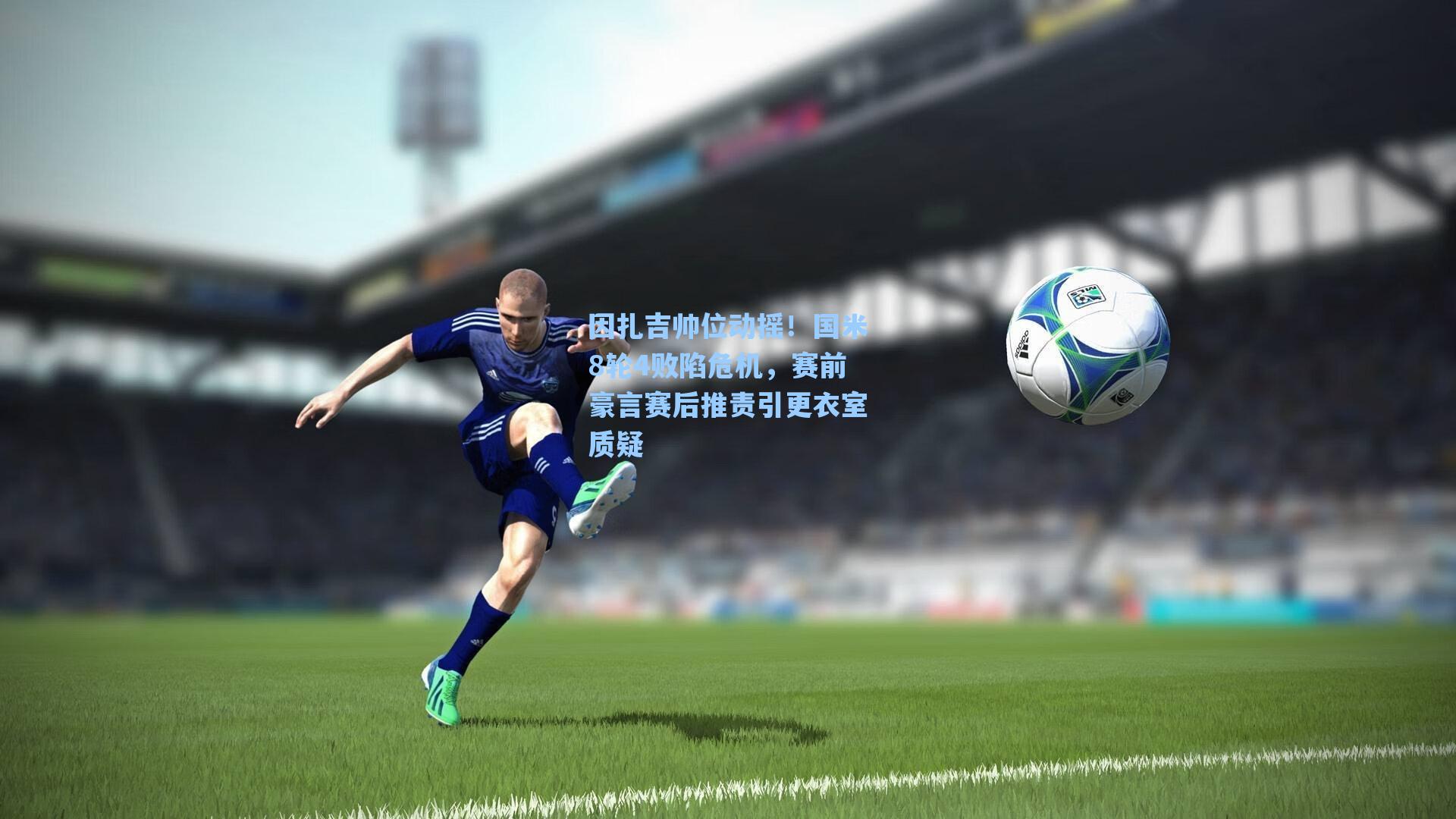 因扎吉帅位动摇！国米8轮4败陷危机，赛前豪言赛后推责引更衣室质疑