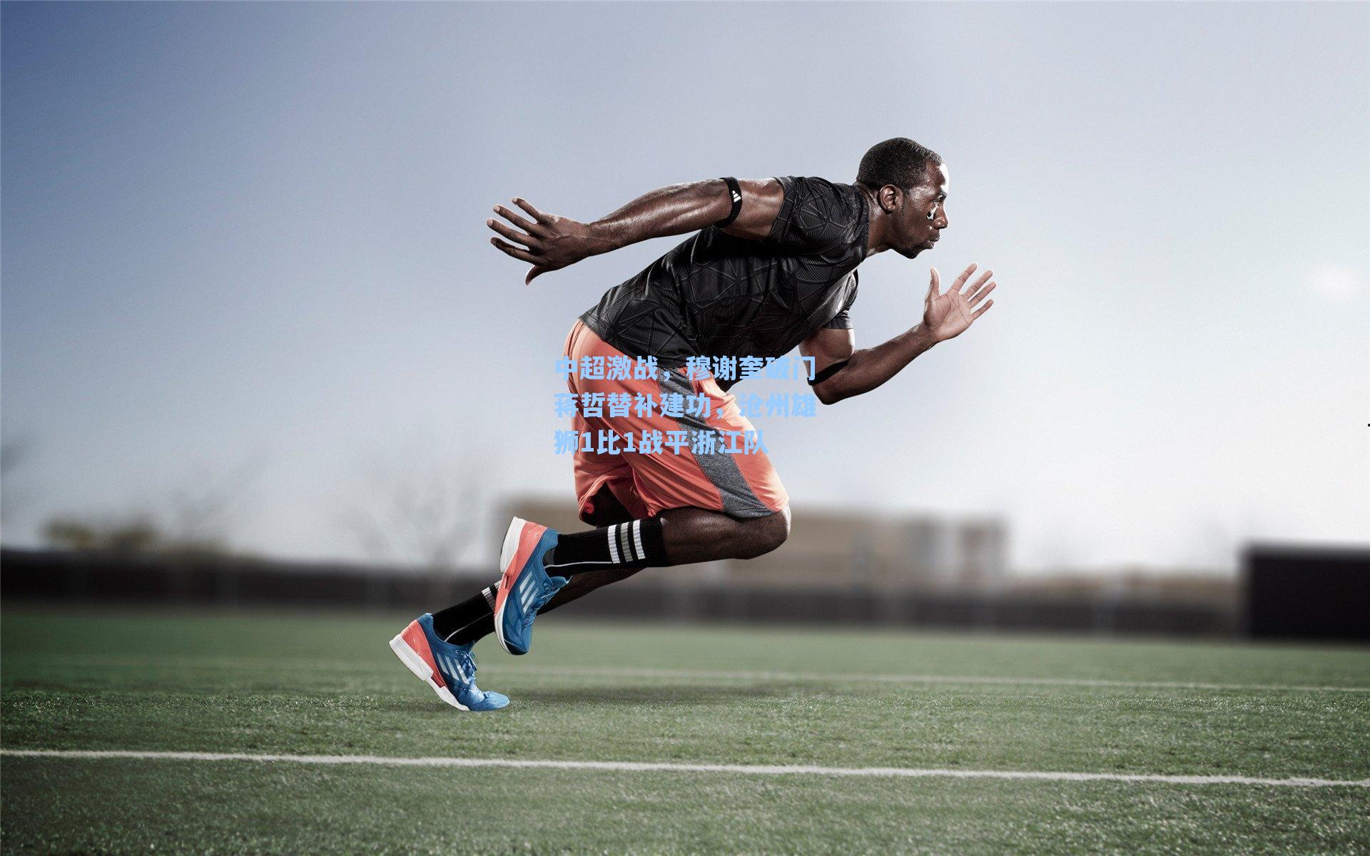 中超激战，穆谢奎破门蒋哲替补建功，沧州雄狮1比1战平浙江队