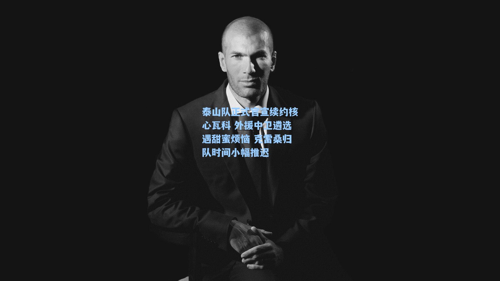 泰山队正式官宣续约核心瓦科 外援中卫遴选遇甜蜜烦恼 克雷桑归队时间小幅推迟